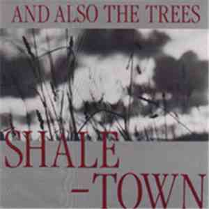 And Also The Trees - Shaletown download free