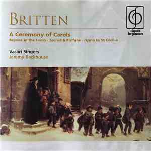 Britten - Vasari Singers, Jeremy Backhouse - A Ceremony Of Carols - Rejoice In The Lamb - Sacred & Profane - Hymn To St Cecilia download free