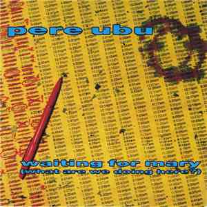 Pere Ubu - Waiting For Mary (What Are We Doing Here?) download free
